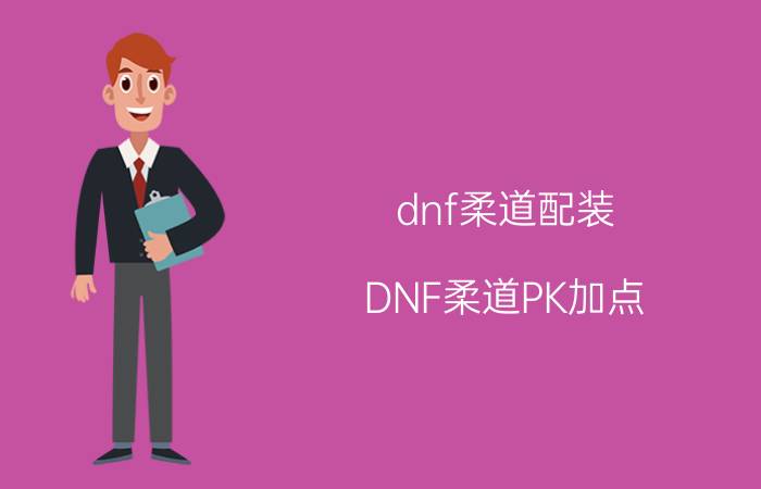 dnf柔道配装（DNF柔道PK加点）