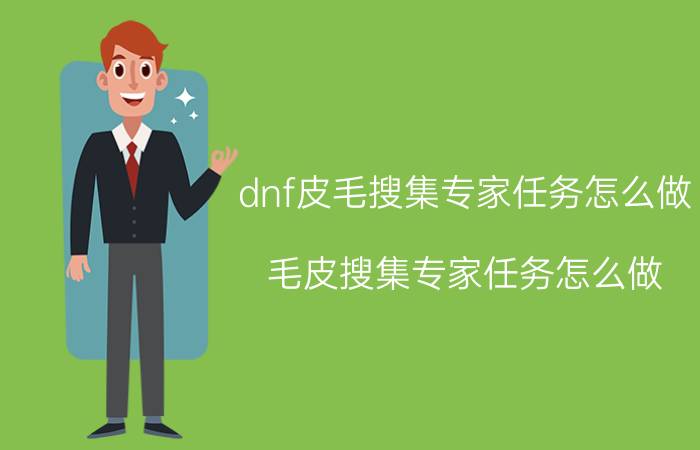 dnf皮毛搜集专家任务怎么做（毛皮搜集专家任务怎么做）