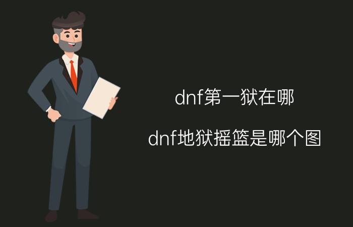 dnf第一狱在哪（dnf地狱摇篮是哪个图）