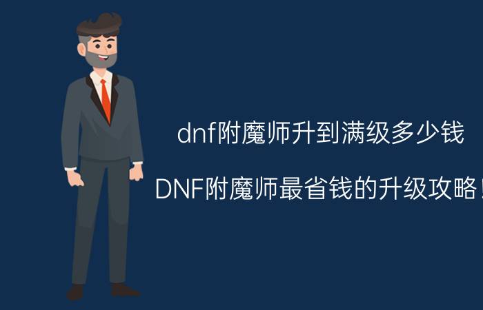 dnf附魔师升到满级多少钱（DNF附魔师最省钱的升级攻略！）