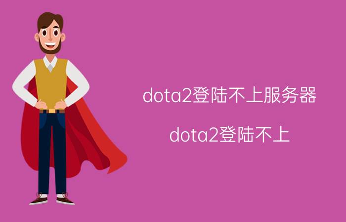 dota2登陆不上服务器(dota2登陆不上)