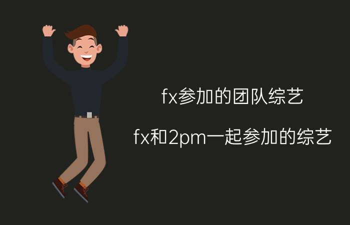 fx参加的团队综艺（fx和2pm一起参加的综艺）