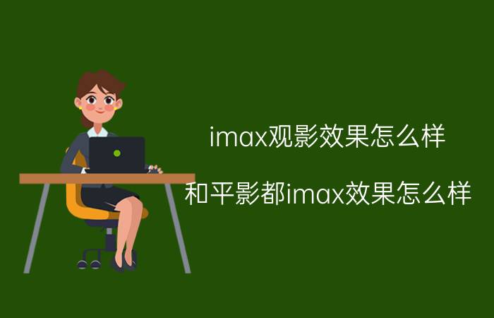 imax观影效果怎么样（和平影都imax效果怎么样）