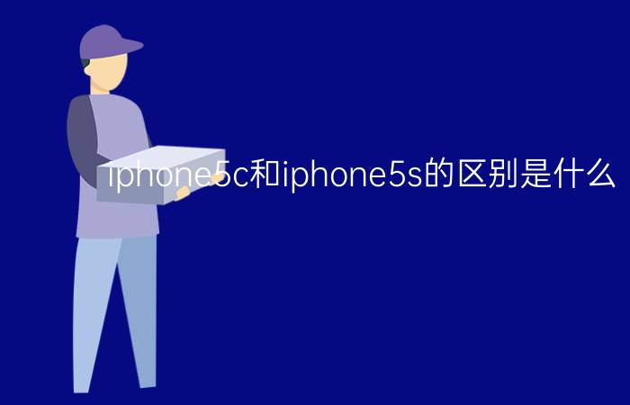 iphone5c和iphone5s的区别是什么【详解】