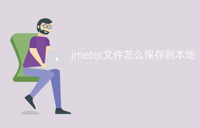 jmeter文件怎么保存到本地