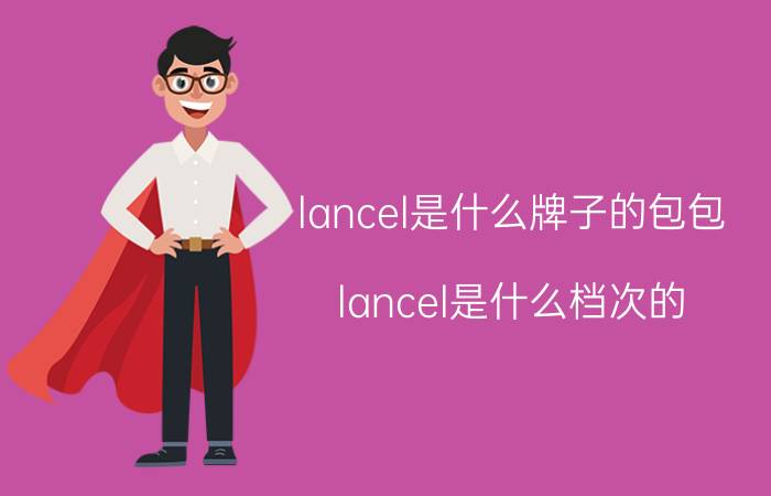 lancel是什么牌子的包包（lancel是什么档次的）