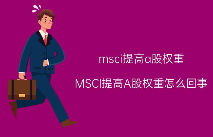 msci提高a股权重（MSCI提高A股权重怎么回事）