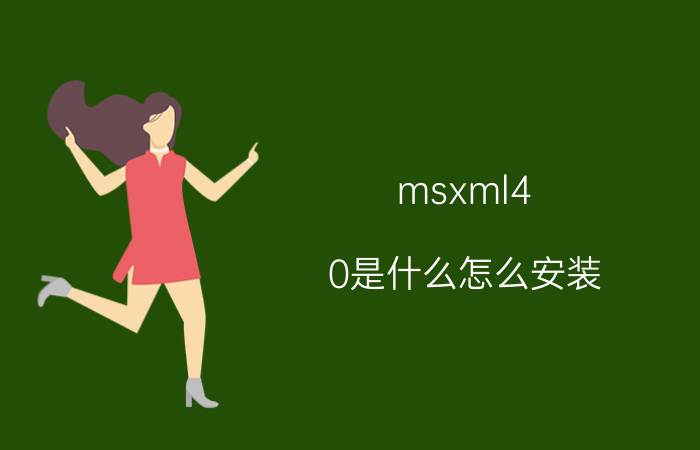 msxml4.0是什么怎么安装（msxml4.0是什么软件）