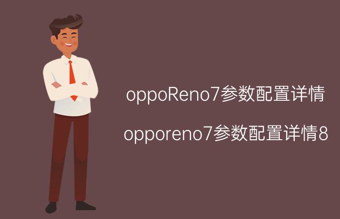 oppoReno7参数配置详情（opporeno7参数配置详情8+256价格）