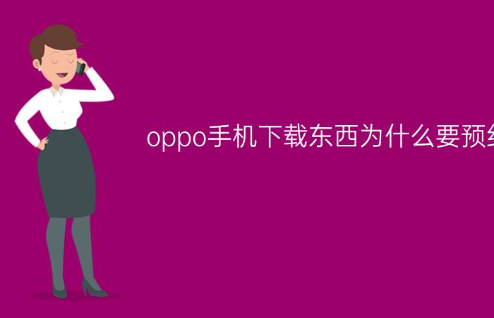 oppo手机下载东西为什么要预约