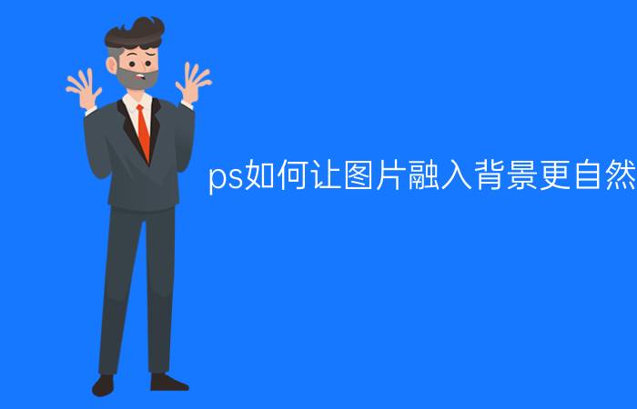 ps如何让图片融入背景更自然