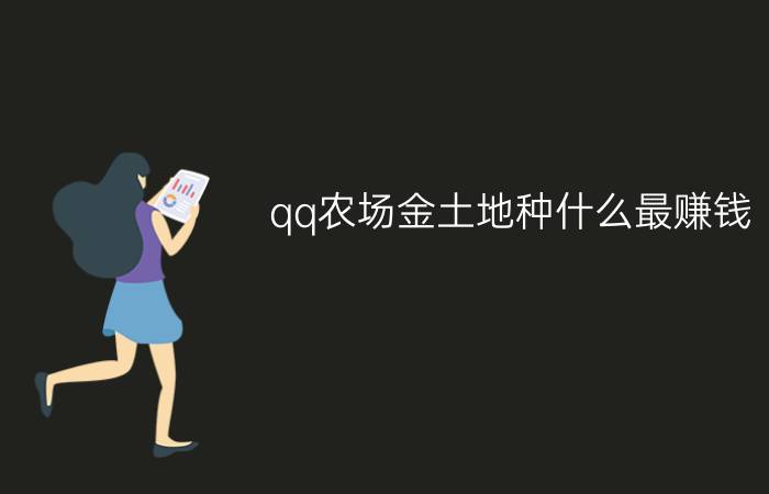 qq农场金土地种什么最赚钱