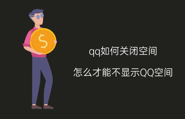 qq如何关闭空间(怎么才能不显示QQ空间)