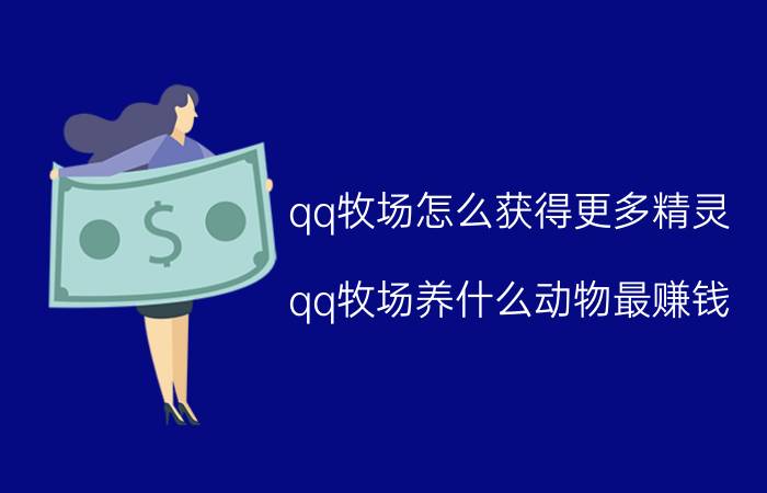 qq牧场怎么获得更多精灵（qq牧场养什么动物最赚钱）