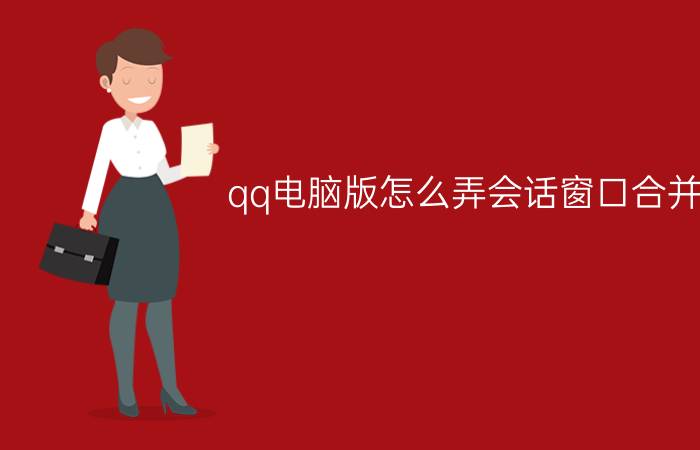 qq电脑版怎么弄会话窗口合并