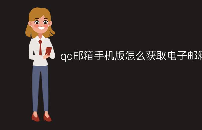 qq邮箱手机版怎么获取电子邮箱