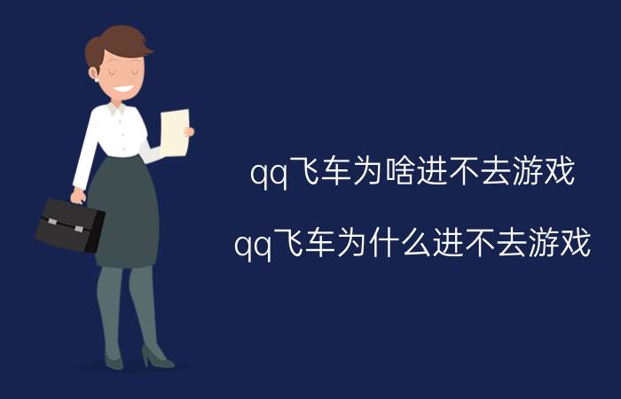 qq飞车为啥进不去游戏（qq飞车为什么进不去游戏）