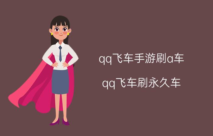 qq飞车手游刷a车（qq飞车刷永久车）