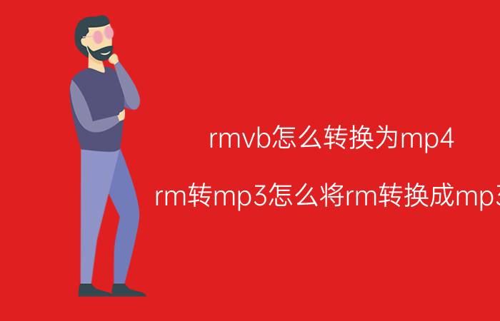 rmvb怎么转换为mp4（rm转mp3怎么将rm转换成mp3）