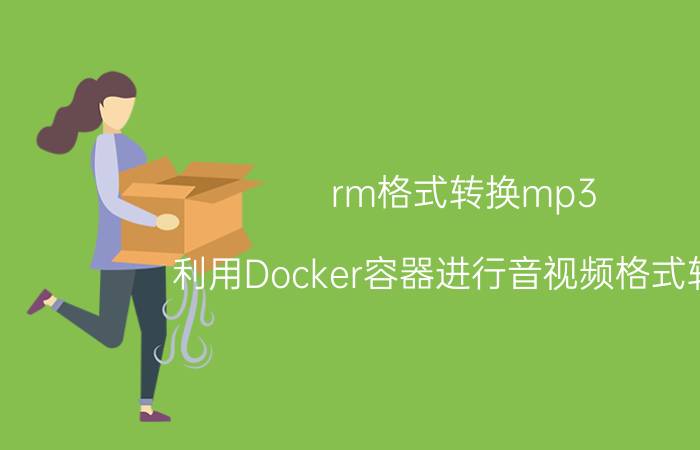 rm格式转换mp3（利用Docker容器进行音视频格式转化）