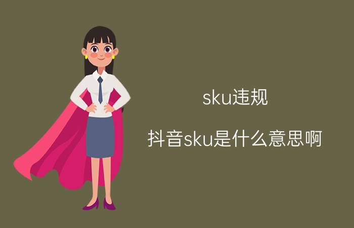 sku违规（抖音sku是什么意思啊）