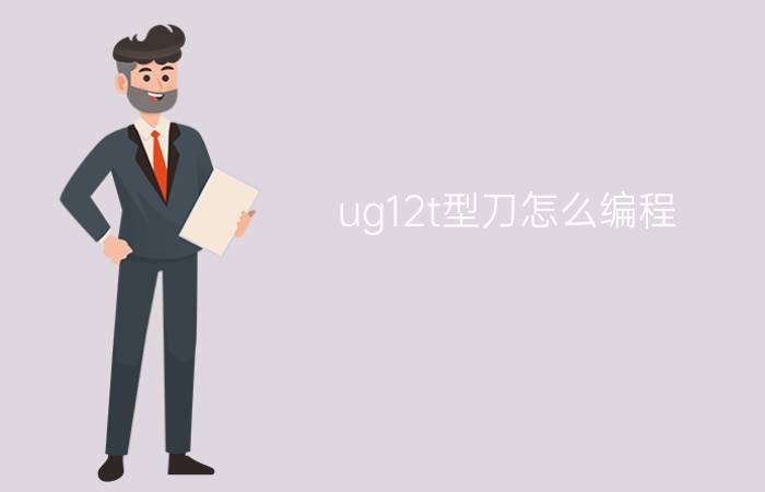 ug12t型刀怎么编程