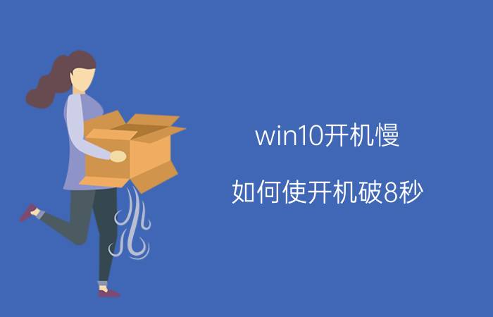 win10开机慢？如何使开机破8秒