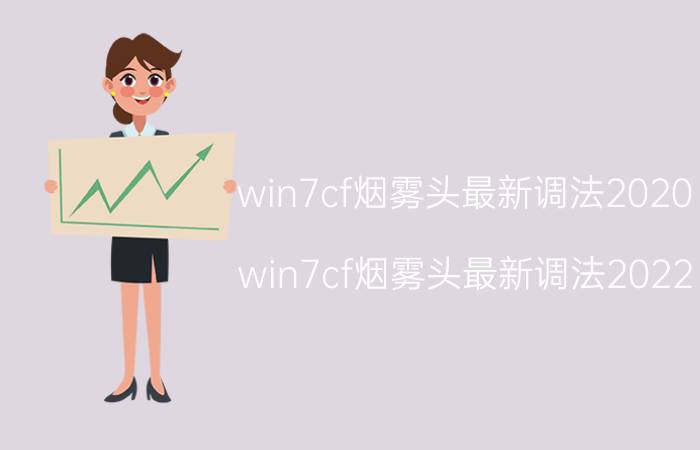 win7cf烟雾头最新调法2020（win7cf烟雾头最新调法2022）