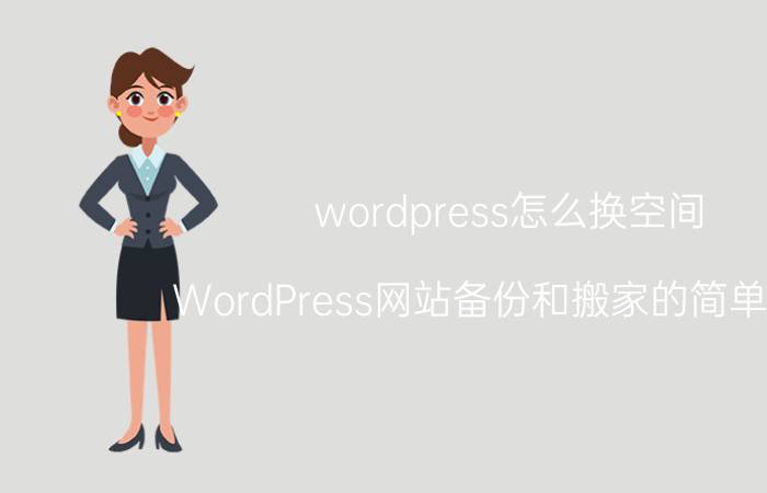 wordpress怎么换空间（WordPress网站备份和搬家的简单方法）