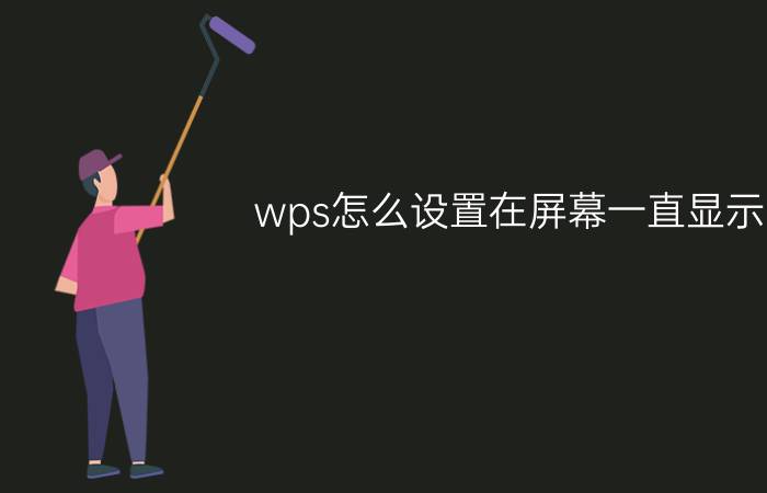 wps怎么设置在屏幕一直显示