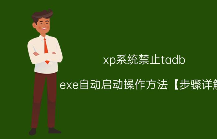 xp系统禁止tadb.exe自动启动操作方法【步骤详解】