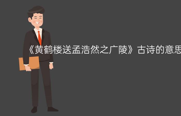 《黄鹤楼送孟浩然之广陵》古诗的意思是什么