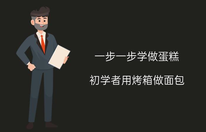 一步一步学做蛋糕（初学者用烤箱做面包）