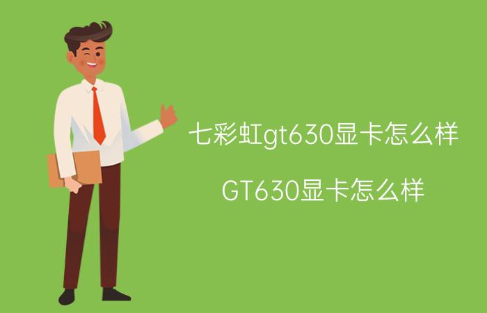 七彩虹gt630显卡怎么样(GT630显卡怎么样)