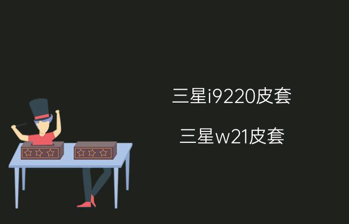 三星i9220皮套(三星w21皮套)