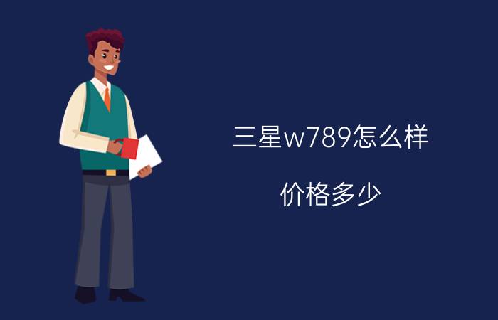 三星w789怎么样？价格多少？