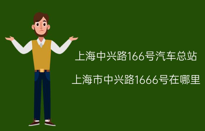 上海中兴路166号汽车总站（上海市中兴路1666号在哪里）