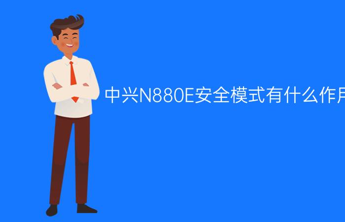 中兴N880E安全模式有什么作用