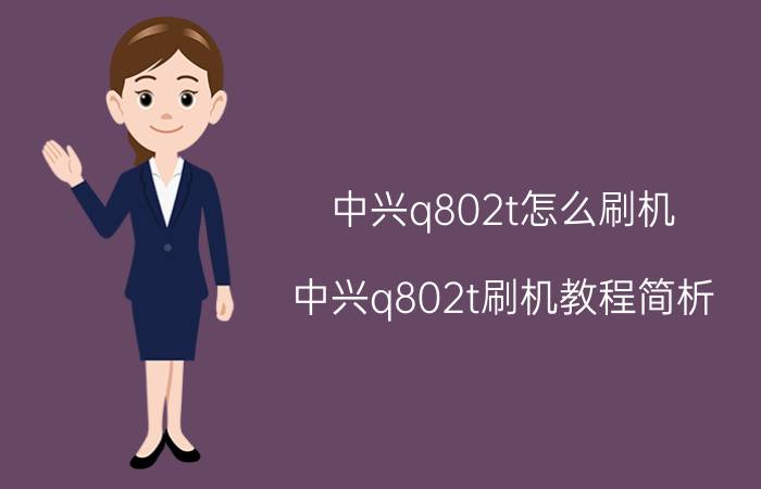 中兴q802t怎么刷机？中兴q802t刷机教程简析