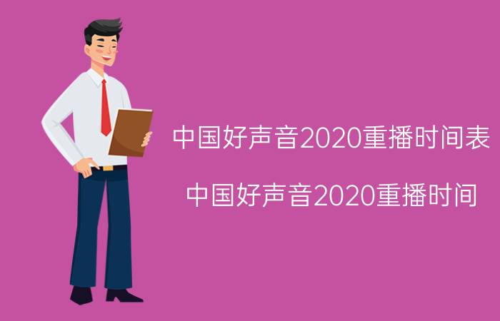 中国好声音2020重播时间表（中国好声音2020重播时间）