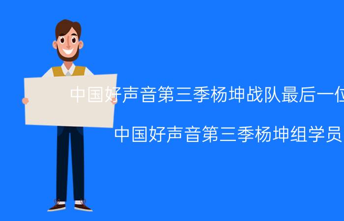 中国好声音第三季杨坤战队最后一位学员（中国好声音第三季杨坤组学员）