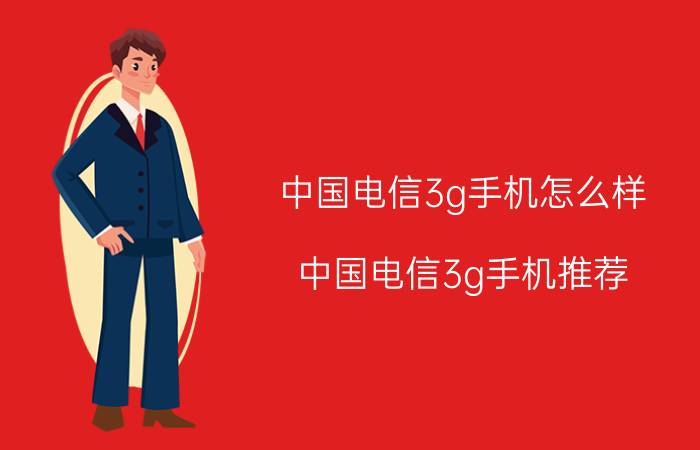 中国电信3g手机怎么样？中国电信3g手机推荐