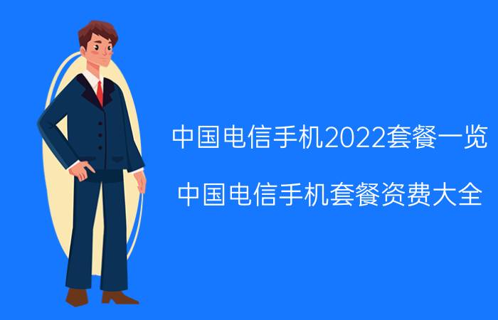 中国电信手机2022套餐一览（中国电信手机套餐资费大全）