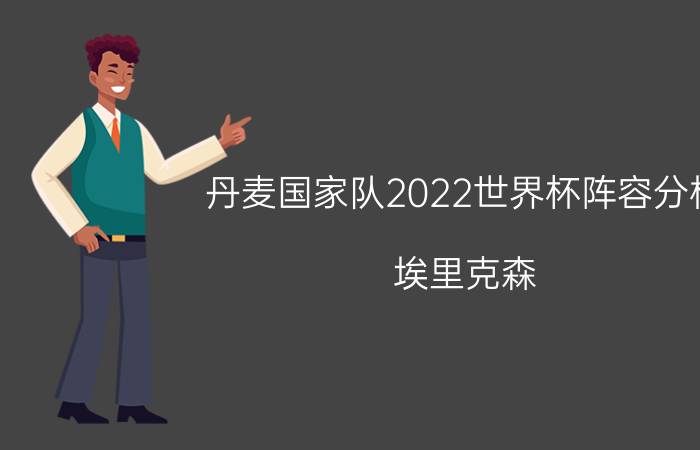 丹麦国家队2022世界杯阵容分析（埃里克森）