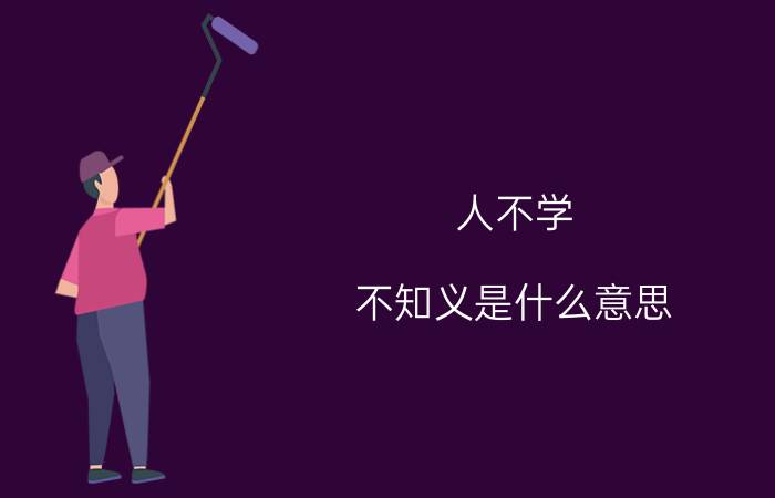 人不学,不知义是什么意思