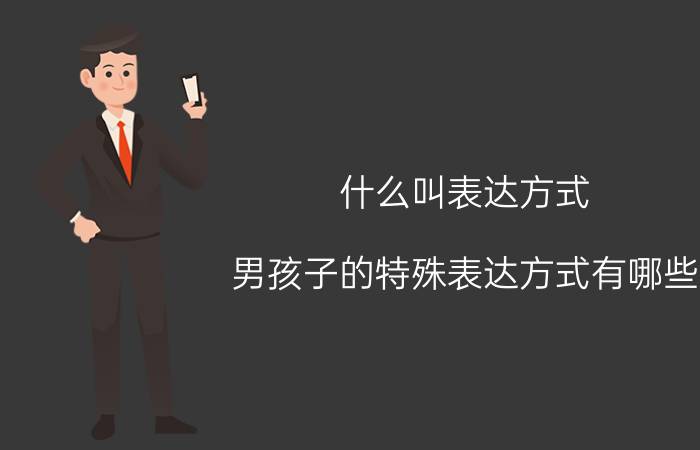 什么叫表达方式（男孩子的特殊表达方式有哪些