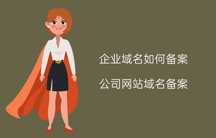 企业域名如何备案(公司网站域名备案)