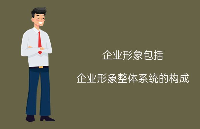 企业形象包括（企业形象整体系统的构成）