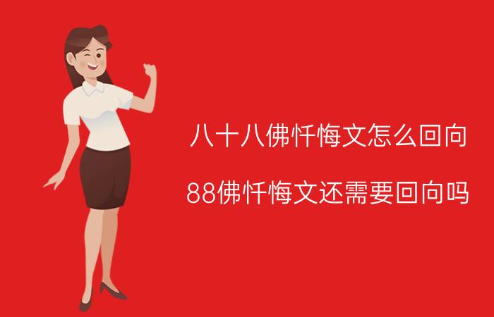 八十八佛忏悔文怎么回向（88佛忏悔文还需要回向吗）