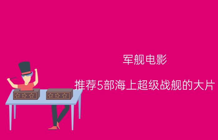 军舰电影（推荐5部海上超级战舰的大片，让您感受一下武装舰艇大海中激战！）